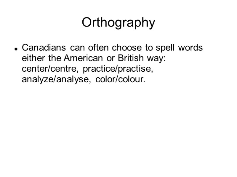 Orthography Canadians can often choose to spell words either the American or British way: